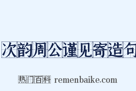 次韵周公谨见寄造句是什么意思的图片
